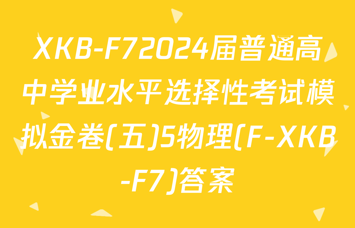 XKB-F72024届普通高中学业水平选择性考试模拟金卷(五)5物理(F-XKB-F7)答案