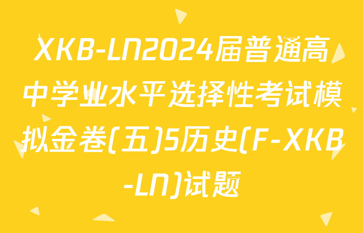 XKB-LN2024届普通高中学业水平选择性考试模拟金卷(五)5历史(F-XKB-LN)试题