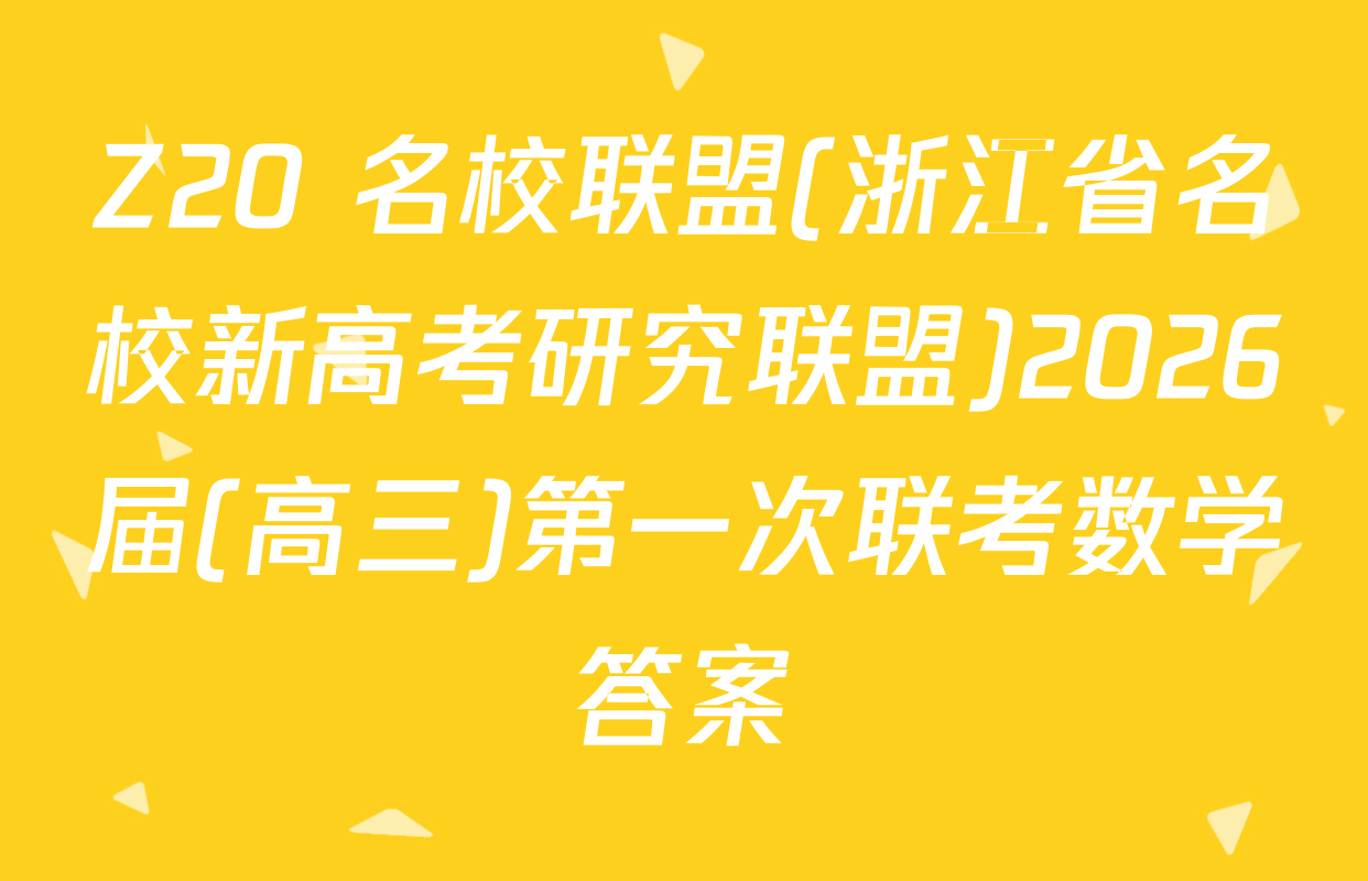 Z20+名校联盟(浙江省名校新高考研究联盟)2026届(高三)第一次联考数学答案