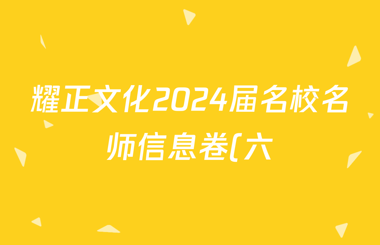 耀正文化2024届名校名师信息卷(六)6化学试题