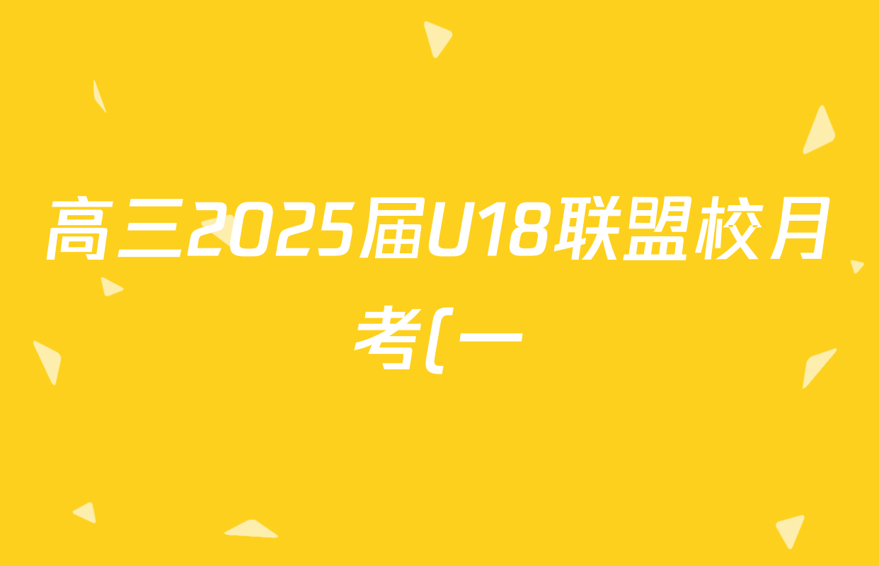 高三2025届U18联盟校月考(一)1英语试题